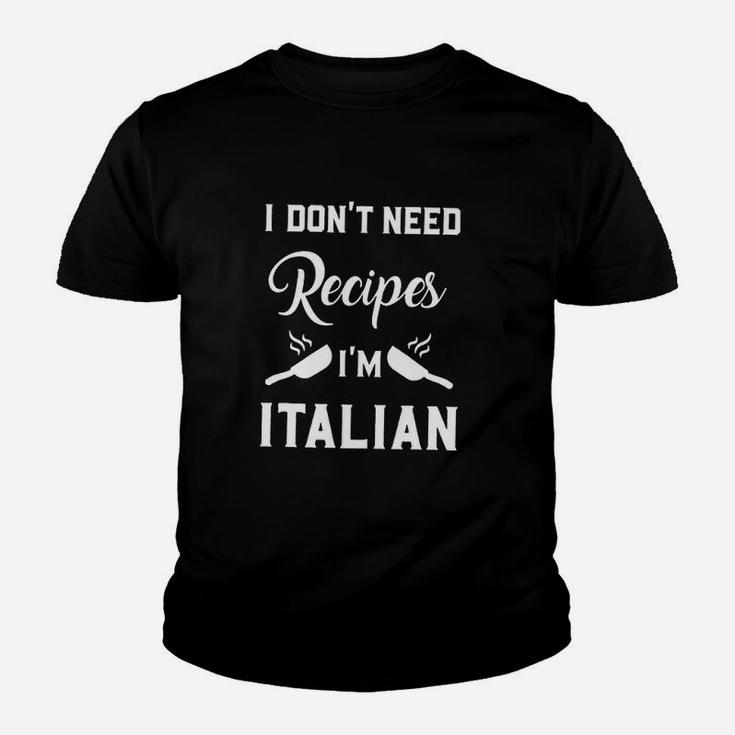 I Dont Need Recipes Im Italian Italy Chef Cook Gift Kid T-Shirt