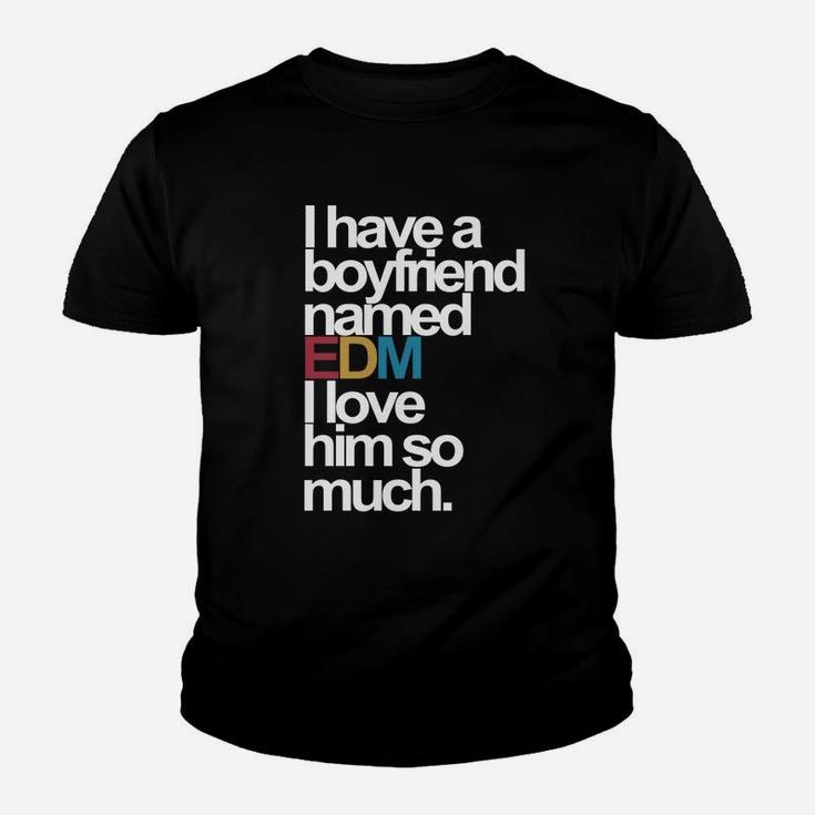 I Have A Boyfriend Named Edm I Love Him So Much Kid T-Shirt