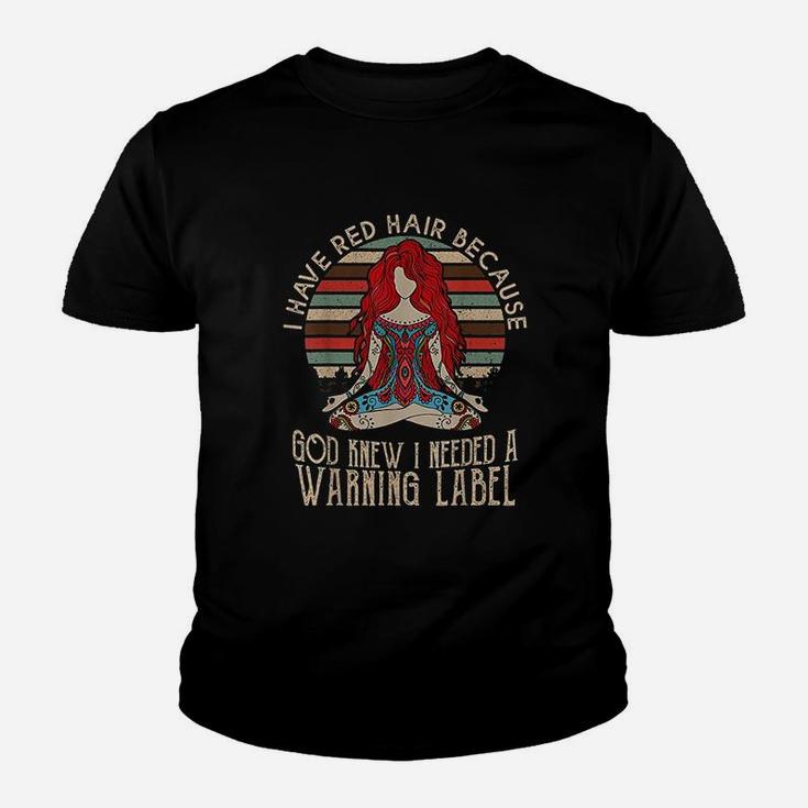 I Have Red Hair Because God Knew I Needed A Warning Labe Kid T-Shirt