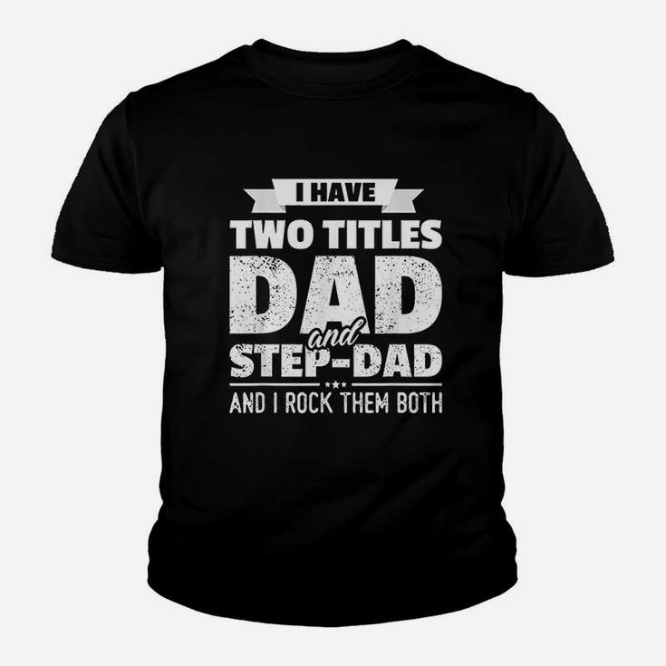 I Have Two Titles Dad And Step Dad Fathers Day Gift Kid T-Shirt