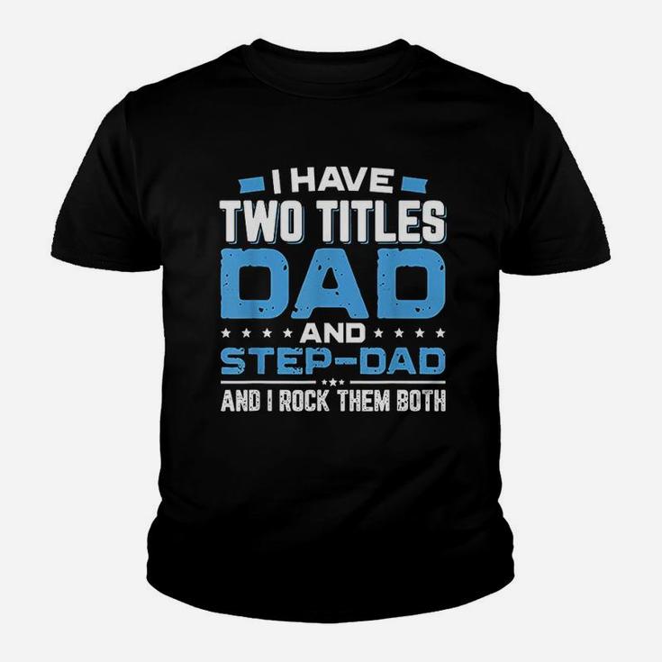 I Have Two Titles Dad And Step Dad Fathers Day Kid T-Shirt
