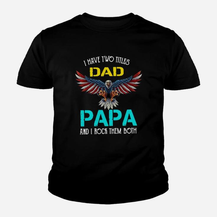 I Have Two Titles Dad Papa And I Rock Them Both Eagle American Kid T-Shirt