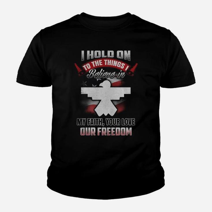 I Hold On To The Things Believe In My Faith Your Love Our Freedom Youth T-shirt