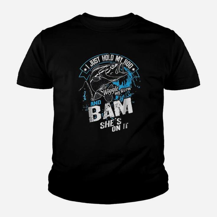 I Just Hold My Rod Wiggle My Worm And Bam She Is On It Kid T-Shirt