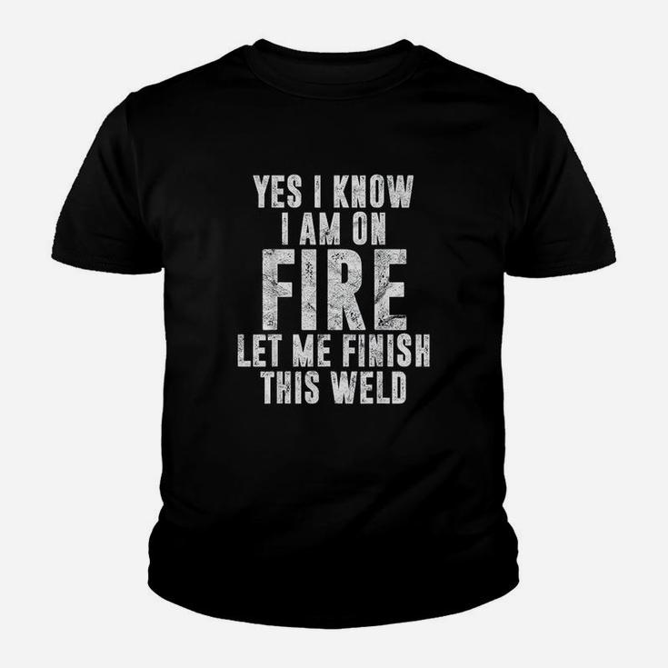 I Know I Am On Fire Welder Gift Funny Welding Quote Kid T-Shirt