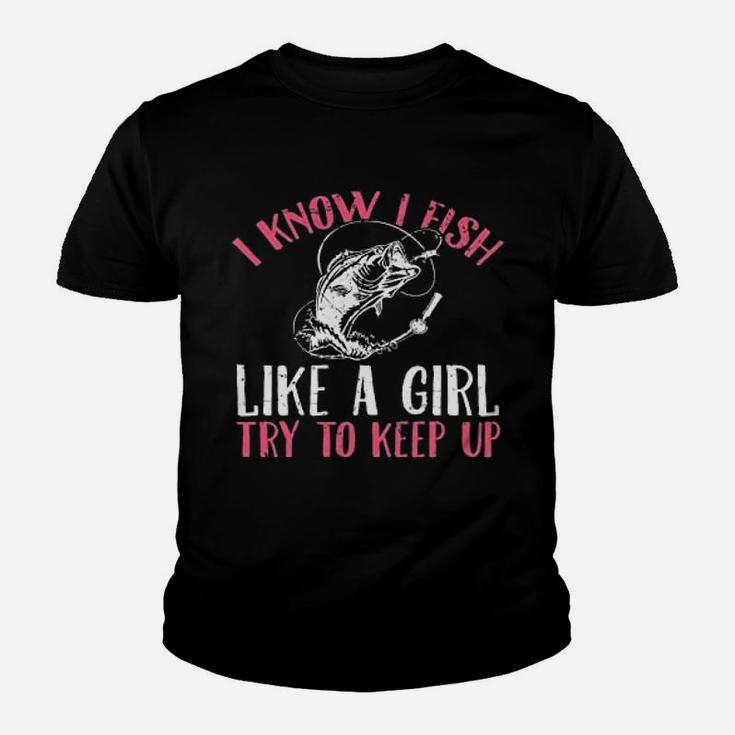 I Know I Fish Like A Girl Try To Keep Fishing Girl Kid T-Shirt