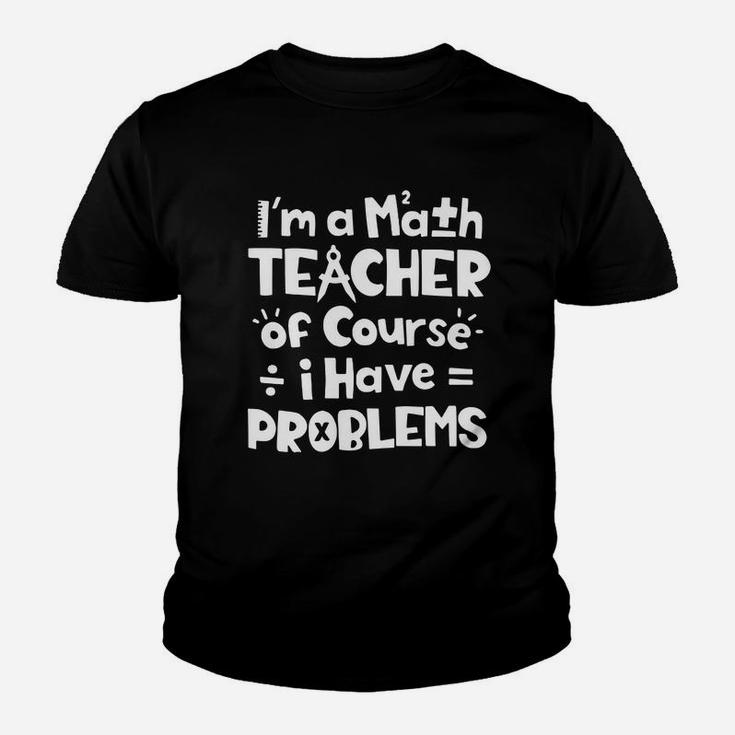 I m A Math Teacher Of Course I Have Problems Kid T-Shirt