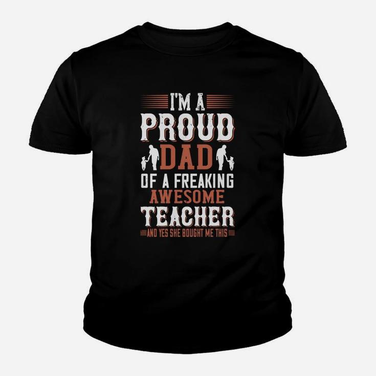 I m A Proud Dad Of A Freaking Awesome Teacher And Yes She Bought Me This Kid T-Shirt