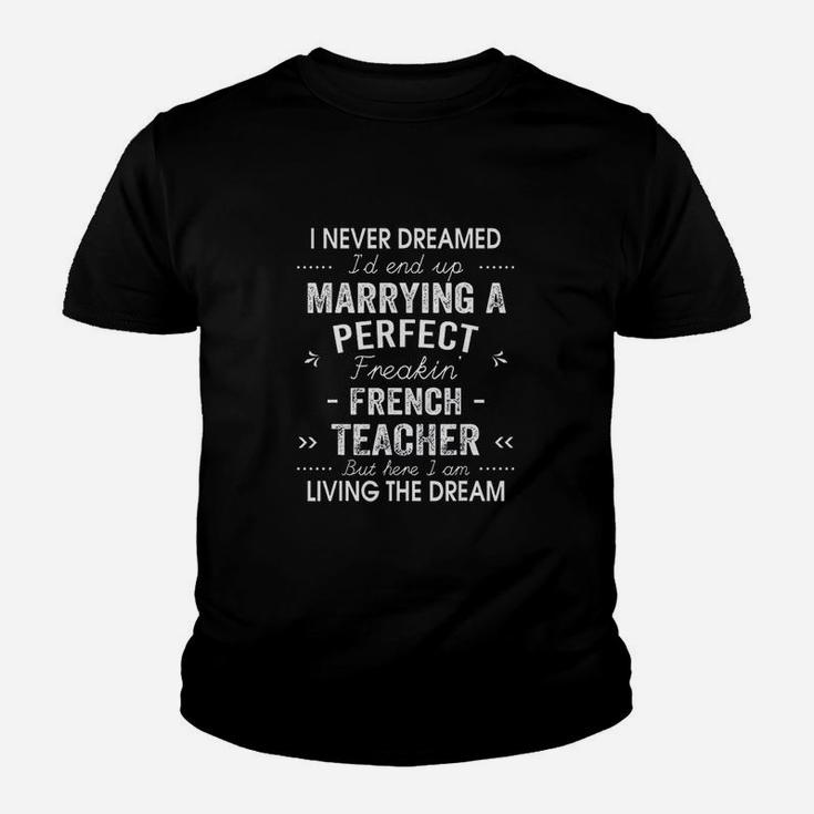 I Never Dreamed Id End Up Marrying A Perfect French Teacher Kid T-Shirt