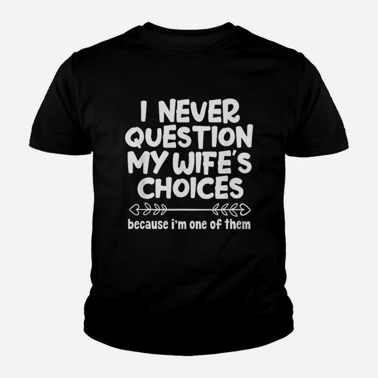 I Never Question My Wifes Choices Funny Husband Family Kid T-Shirt
