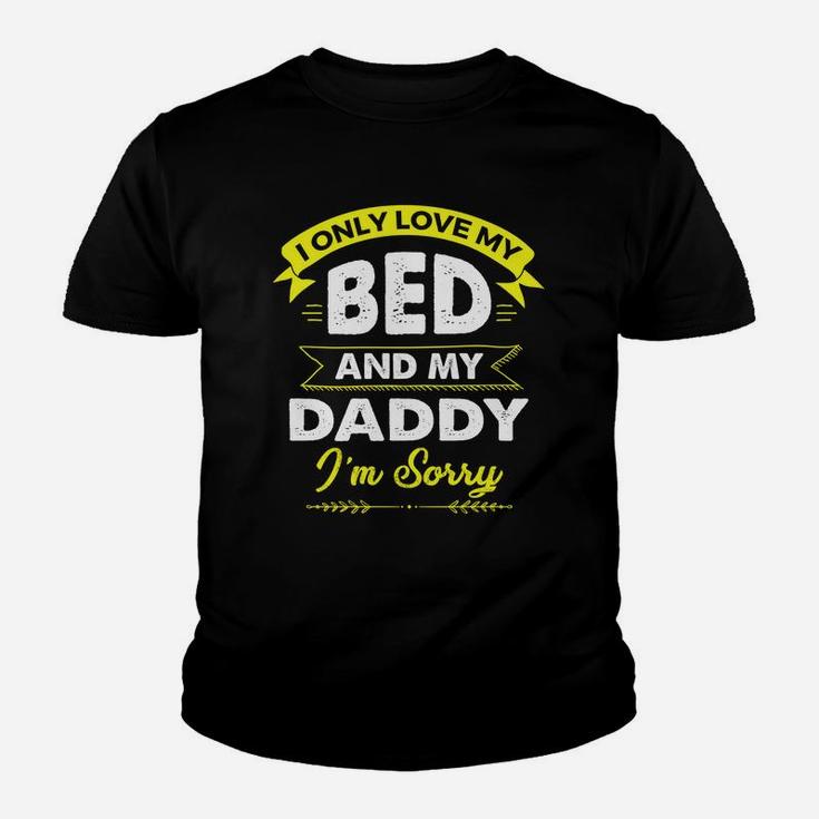 I Only Love My Bed And My Daddy Im Sorry Shirt Kid T-Shirt