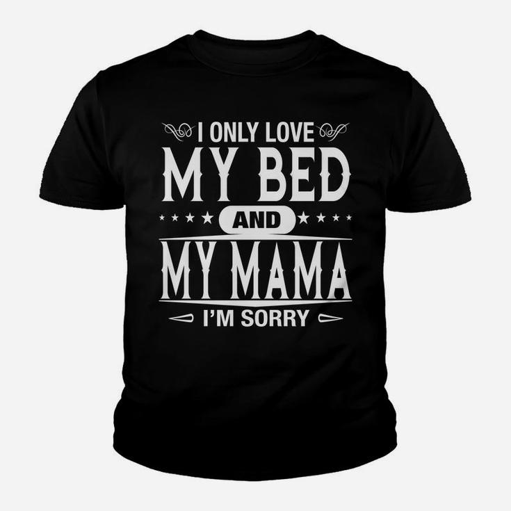 I Only Love My Bed And My Mama Im Sorry Funny Family Kid T-Shirt