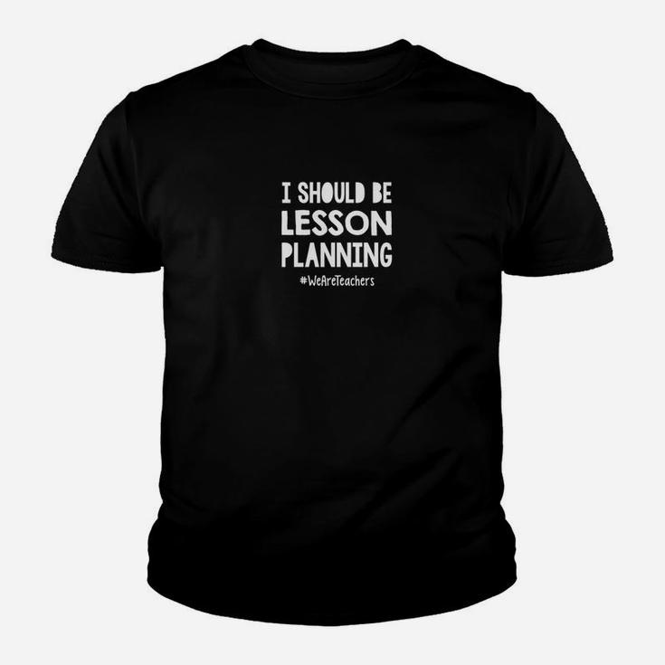 I Should Be Lesson Planning Funny Teacher Kid T-Shirt
