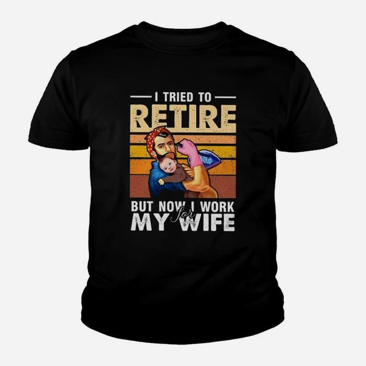 I Tried To Retire But Now I Work For My Wife Funny Husband Kid T-Shirt