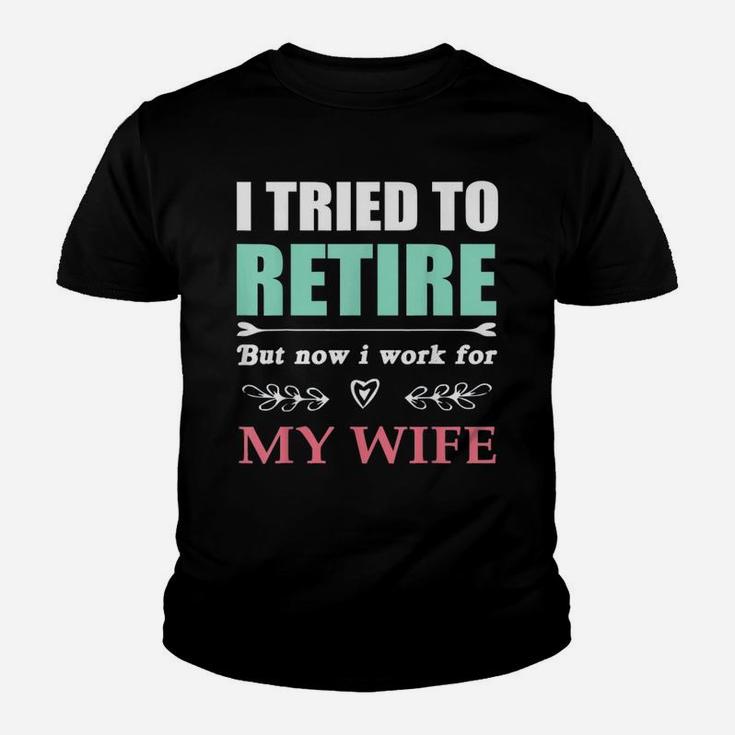 I Tried To Retire But Now I Work For My Wife Funny Kid T-Shirt