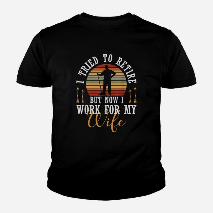 I Tried To Retire But Now I Work For My Wife Husband Quote Kid T-Shirt