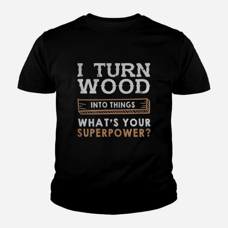 I Turn Wood Into Things Whats Your Superpower Shirt Kid T-Shirt