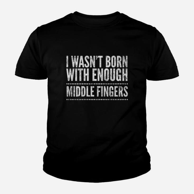 I Wasnt Born With Enough Middle Fingers Funny Kid T-Shirt