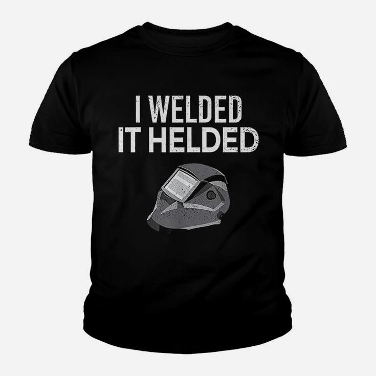 I Welded It Helded Funny Master Welder Welding Gift Kid T-Shirt