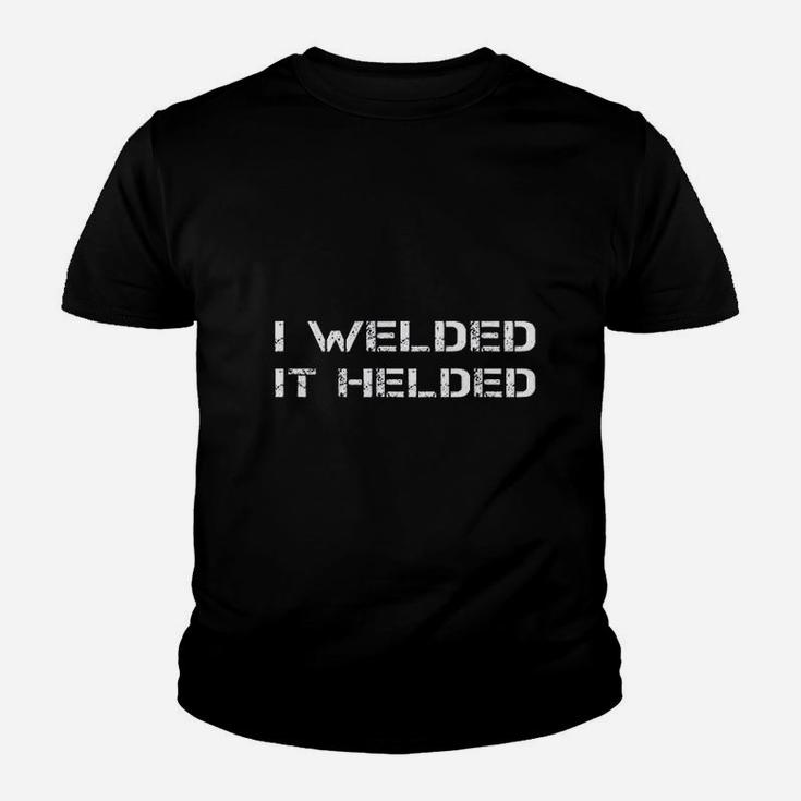 I Welded It Helded Funny Welder Saying Welding Quote Phrase Kid T-Shirt
