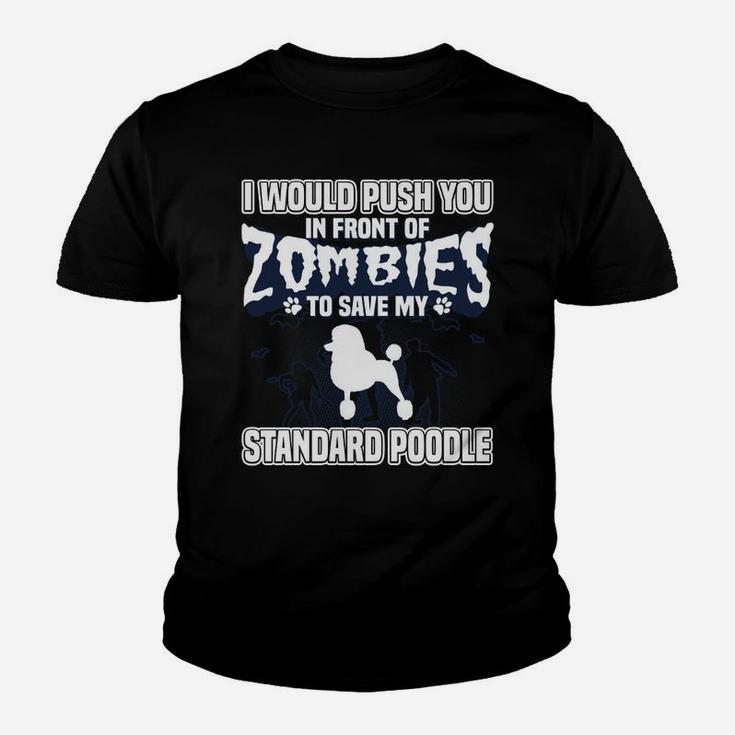 I Would Push You In Front Of Zombies To Save My Standard Poodle Kid T-Shirt