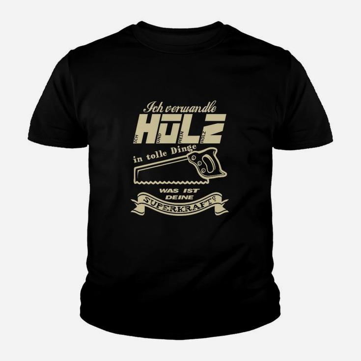 Ich Verweandle Holz Ich Und Mein Holz- Kinder T-Shirt