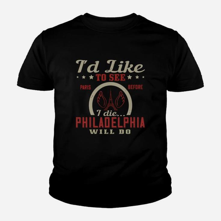 I'd Like To See Paris Before I Die Philadelphia Will Do Kid T-Shirt