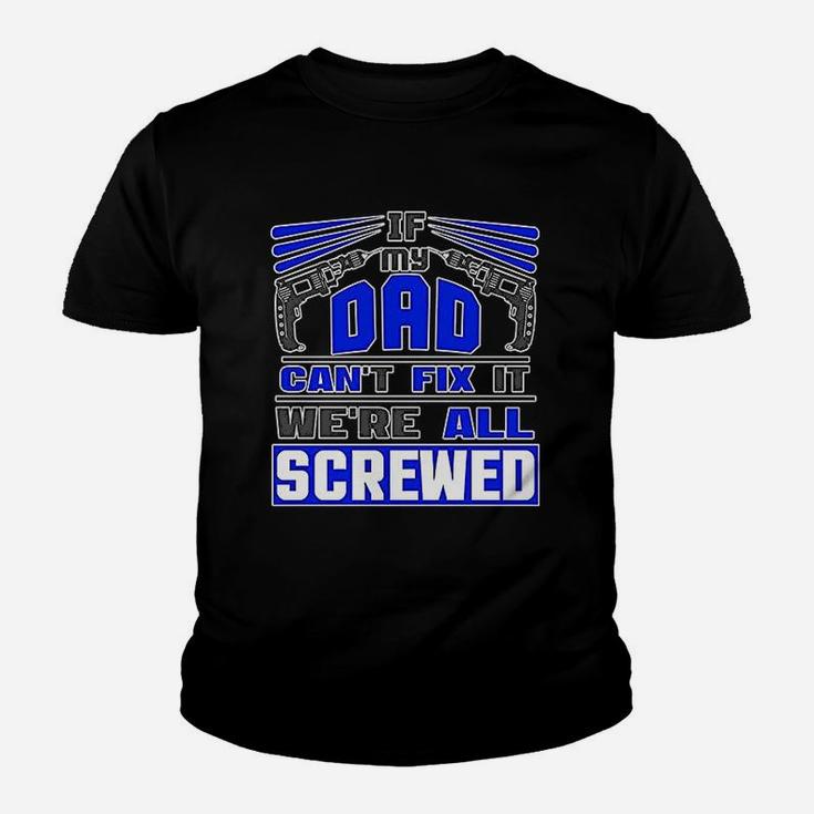 If My Dad Cant Fix It Were All Screwed Funny Father Gift Kid T-Shirt