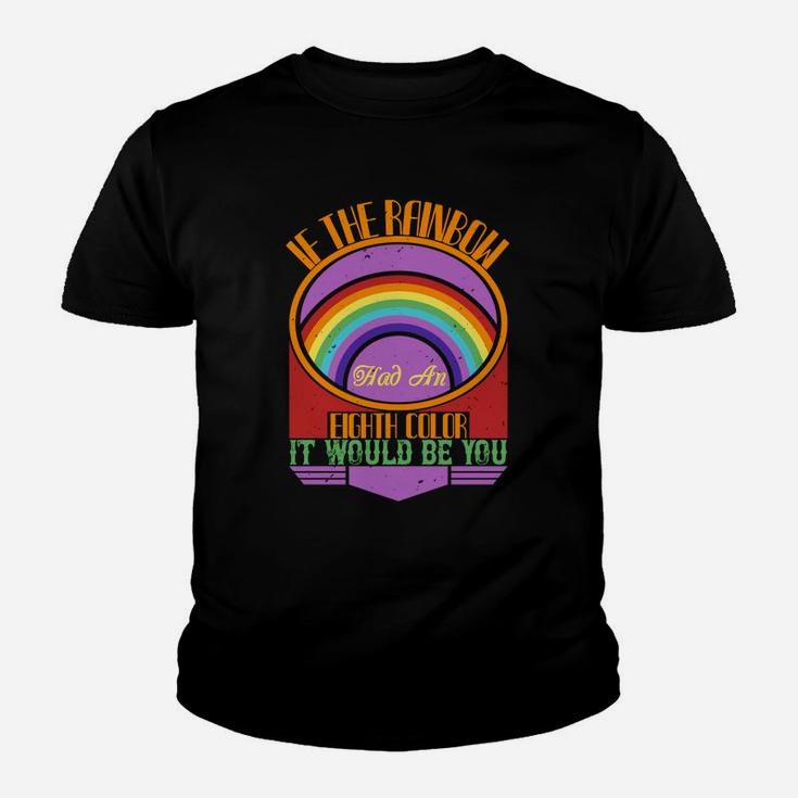 If The Rainbow Had An Eighth Color It Would Be You Kid T-Shirt