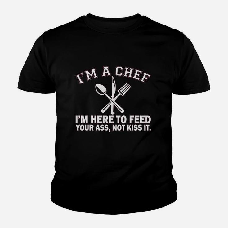 Im A Chef Im Here To Feed Your As Not Kiss It Kid T-Shirt