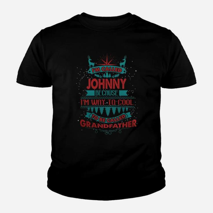 I'm Called Johnny. Because I'm Way To Cool To Be Called Grandfather- JohnnyShirt Johnny Hoodie Johnny Family Johnny Tee Johnny Name Johnny Shirt Johnny Grandfather Kid T-Shirt