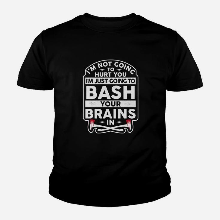 I'm Not Going To Hurt You I'm Just Going To Bash Your Brains Kid T-Shirt