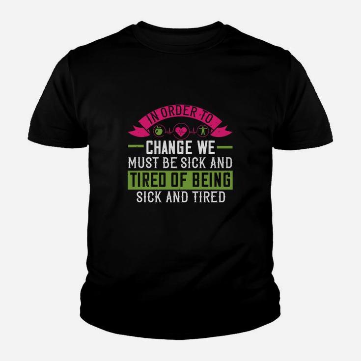 In Order To Change We Must Be Sick And Tired Of Being Sick And Tired Kid T-Shirt