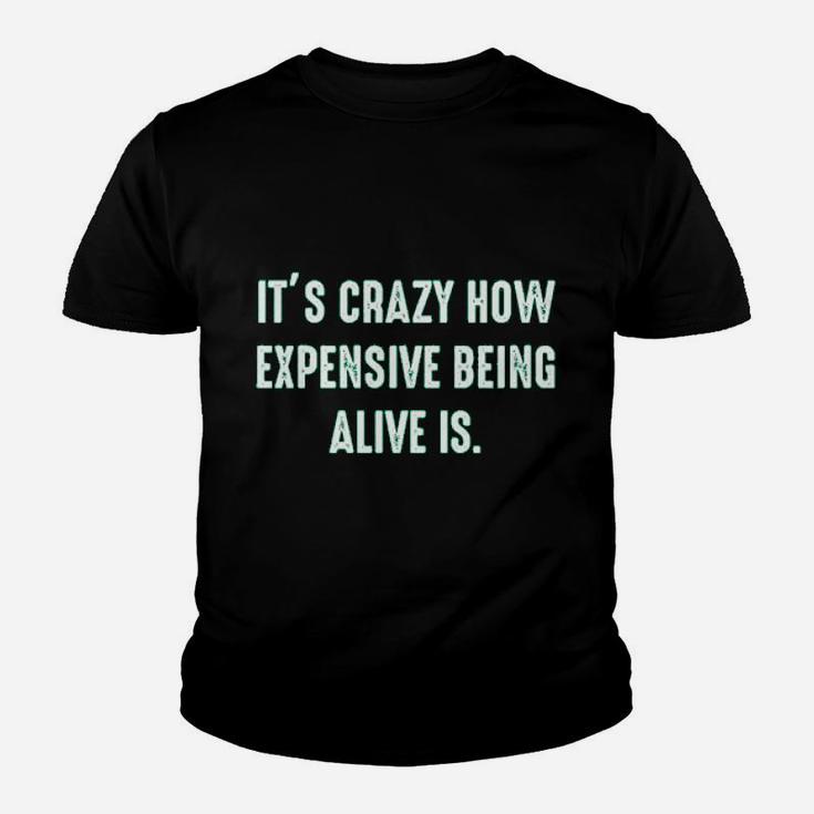 It Is Crazy How Expensive Being Alive Is Graphic Sarcastic Funny Kid T-Shirt
