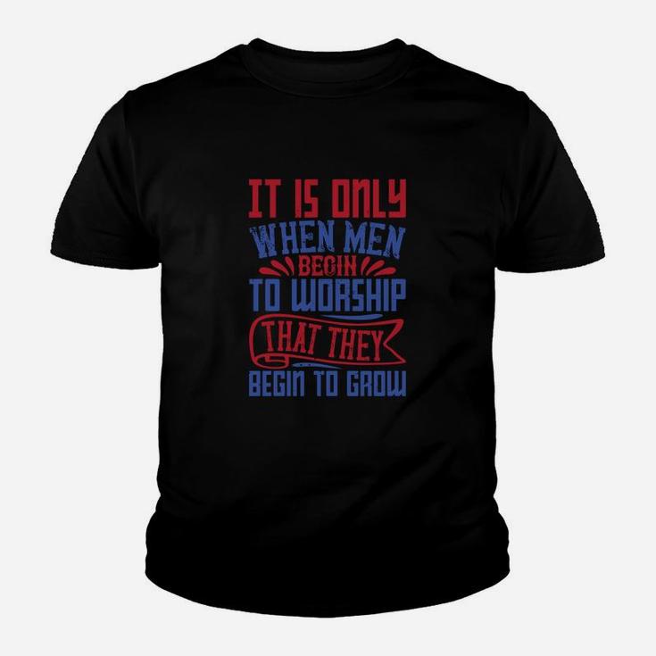 It Is Only When Men Begin To Worship That They Begin To Groww Kid T-Shirt