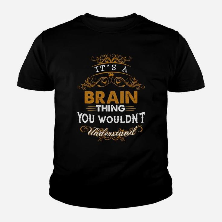 Its A Brain Thing You Wouldnt Understand - Brain T Shirt Brain Hoodie Brain Family Brain Tee Brain Name Brain Lifestyle Brain Shirt Brain Names Kid T-Shirt