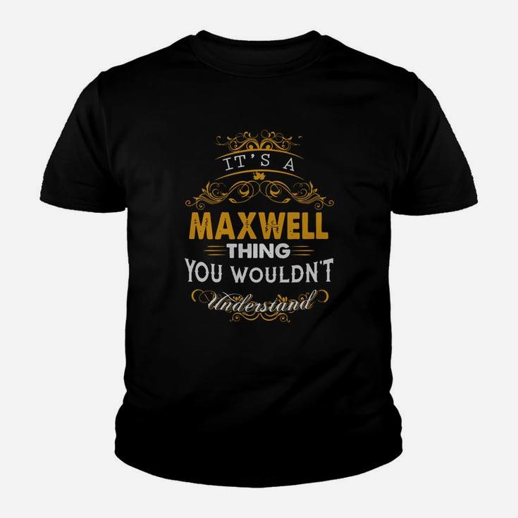 Its A Maxwell Thing You Wouldnt Understand - Maxwell T Shirt Maxwell Hoodie Maxwell Family Maxwell Tee Maxwell Name Maxwell Lifestyle Maxwell Shirt Maxwell Names Kid T-Shirt