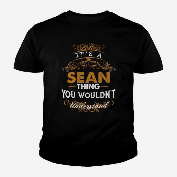 Its A Sean Thing You Wouldnt Understand - Sean T Shirt Sean Hoodie Sean Family Sean Tee Sean Name Sean Lifestyle Sean Shirt Sean Names Kid T-Shirt