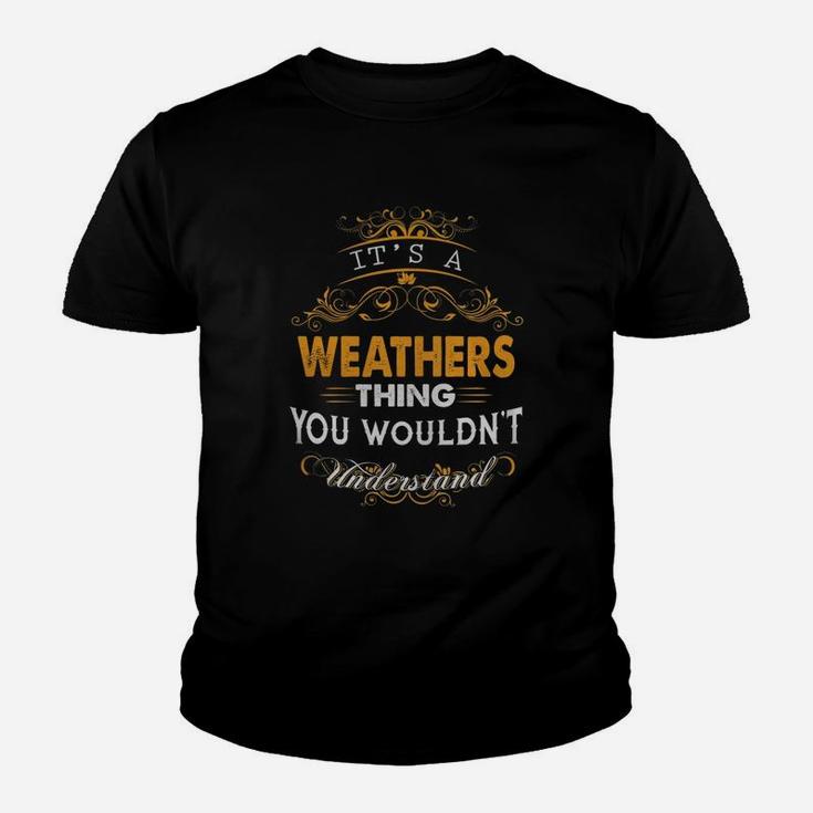 Its A Weathers Thing You Wouldnt Understand - WeathersShirt Weathers Hoodie Weathers Family Weathers Tee Weathers Name Weathers Lifestyle Weathers Shirt Weathers Names Kid T-Shirt
