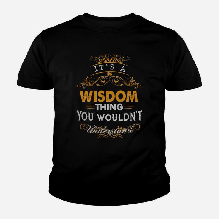 Its A Wisdom Thing You Wouldnt Understand - Wisdom T Shirt Wisdom Hoodie Wisdom Family Wisdom Tee Wisdom Name Wisdom Lifestyle Wisdom Shirt Wisdom Names Kid T-Shirt