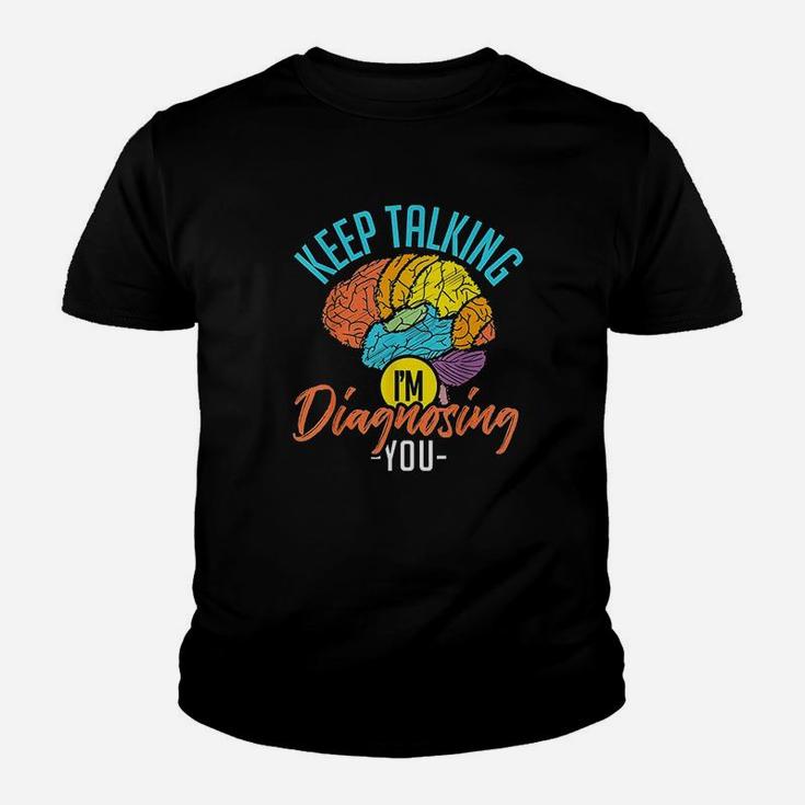 Keep Talking Im Diagnosing You Psychology Kid T-Shirt
