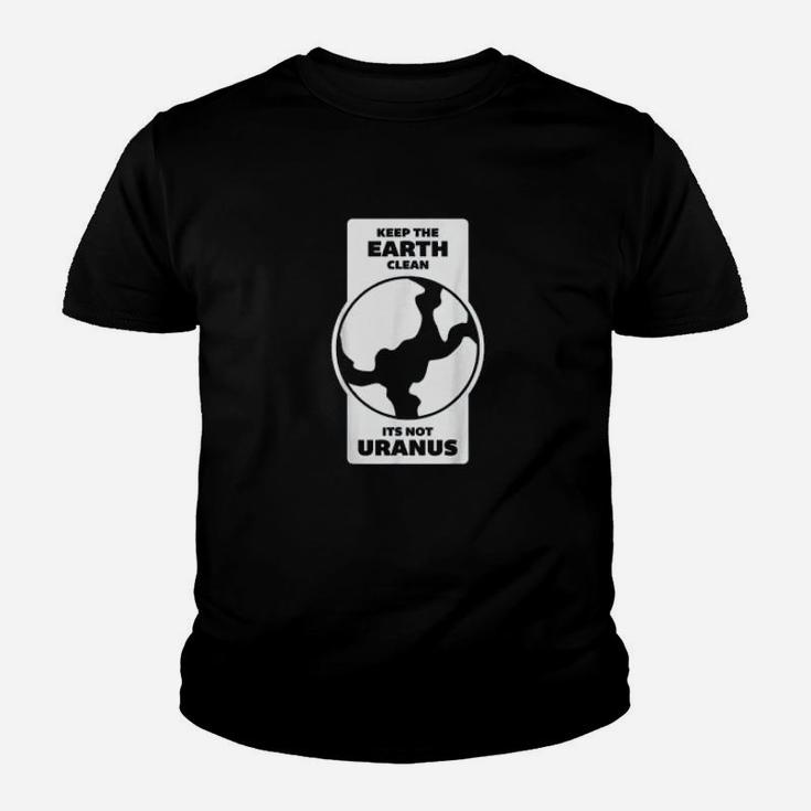 Keep The Earth Clean Its Not Uranus Climate Change Kid T-Shirt