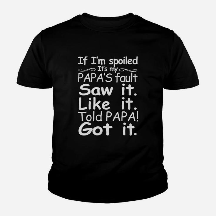 Kids If Im Spoiled Its My Papas Fault Funny Kid T-Shirt