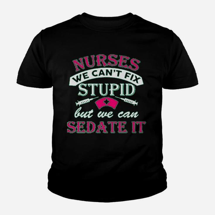 Ladies Nurses We Cant Fix Stupid But We Can Sedate It Funny Kid T-Shirt