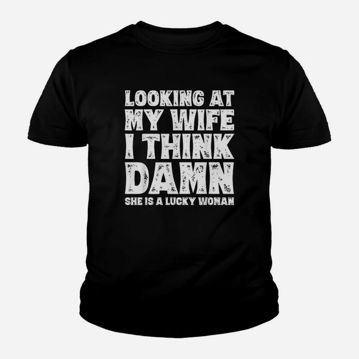 Look At My Wife I Thing She Is A Lucky Woman Kid T-Shirt