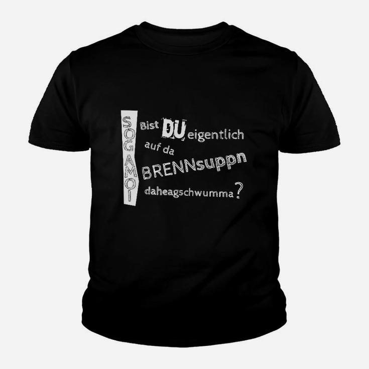 Lustiges Dialekt Kinder Tshirt Bist du auf da Brennsuppn daheragschwumma?, Witzige Mode