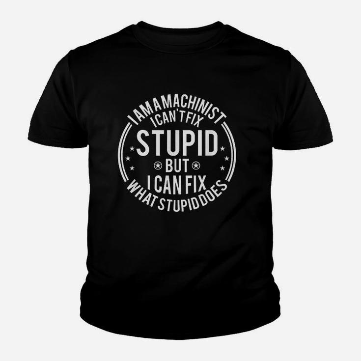 Machinist I Cant Fix Stupid Funny Machinist Gift Kid T-Shirt