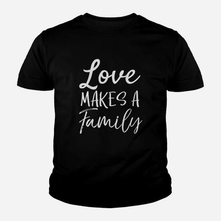 Matching Adoption Gifts For Groups Love Makes A Family Kid T-Shirt