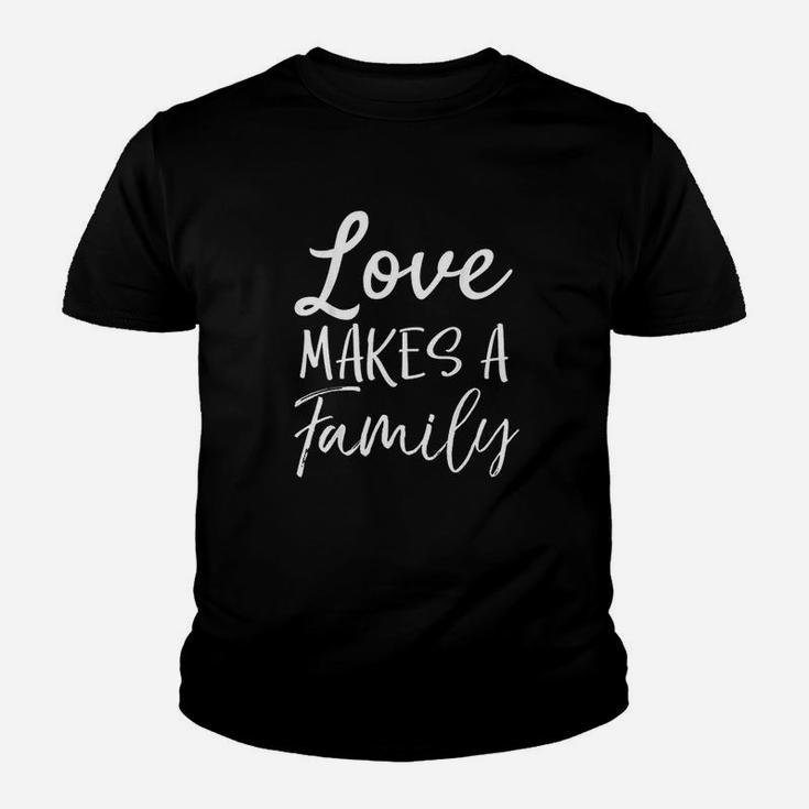 Matching Adoption Gifts For Groups Love Makes A Family Kid T-Shirt