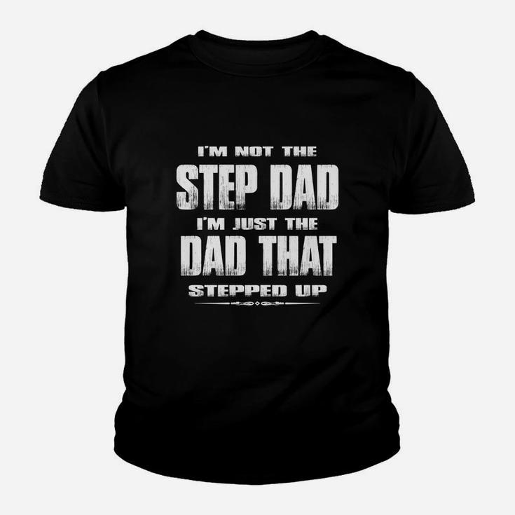 Mens I'm Not The Step Dad I'm Just The Dad That Stepped Up Kid T-Shirt